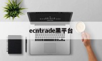 ecntrade黑平台(ctrader官网交易平台下载)